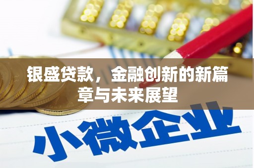 鹿谷银盛贷款，金融创新的新篇章与未来展望
