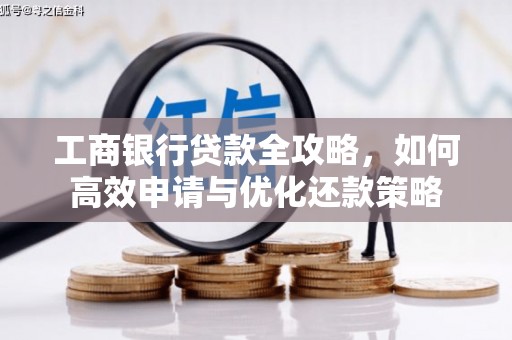 鄢陵工商银行贷款全攻略，如何高效申请与优化还款策略
