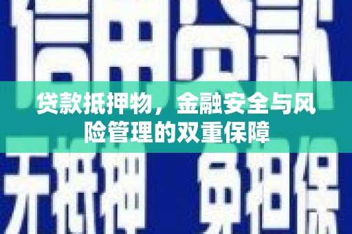 徽州贷款抵押物，金融安全与风险管理的双重保障