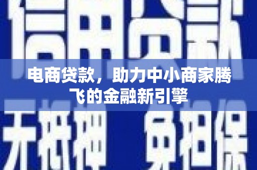 唐山电商贷款，助力中小商家腾飞的金融新引擎