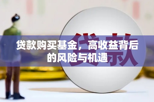 赫山贷款购买基金，高收益背后的风险与机遇