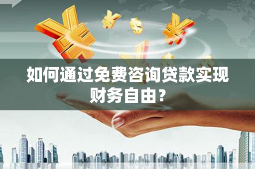 越西如何通过免费咨询贷款实现财务自由？