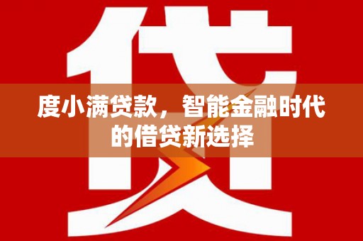 坦洲度小满贷款，智能金融时代的借贷新选择