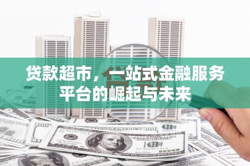 澄城贷款超市，一站式金融服务平台的崛起与未来