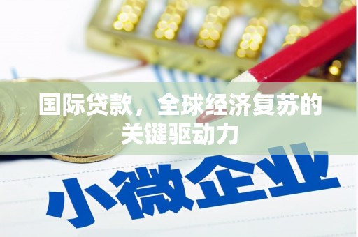 泉山国际贷款，全球经济复苏的关键驱动力