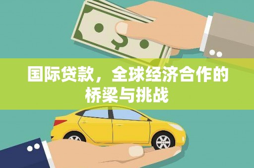华宁国际贷款，全球经济合作的桥梁与挑战