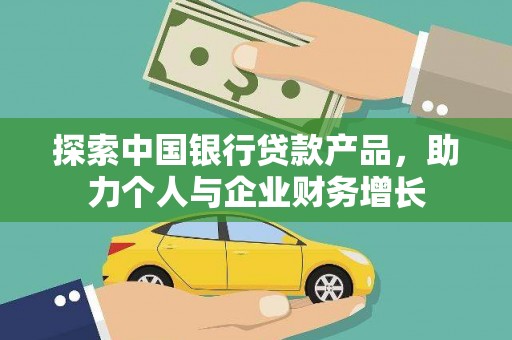 盐湖探索中国银行贷款产品，助力个人与企业财务增长