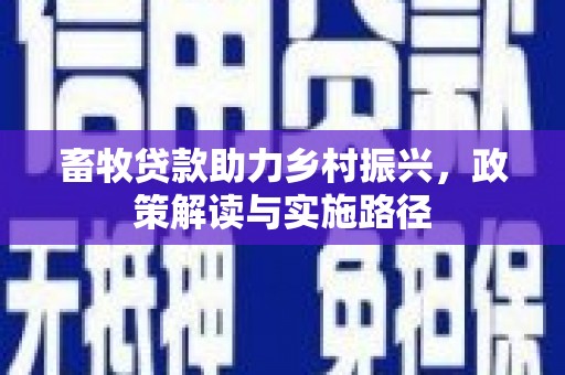 永登畜牧贷款助力乡村振兴，政策解读与实施路径