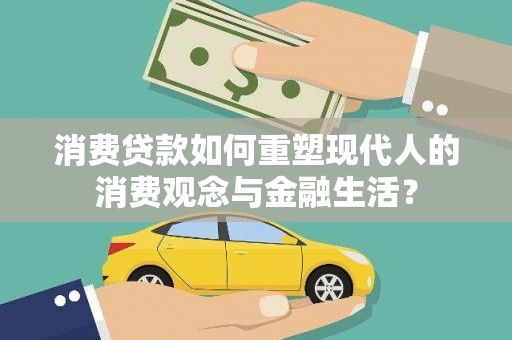 松滋消费贷款如何重塑现代人的消费观念与金融生活？