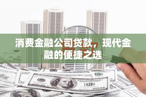 云岩消费金融公司贷款，现代金融的便捷之选