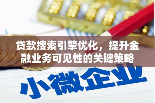 长岛贷款搜索引擎优化，提升金融业务可见性的关键策略