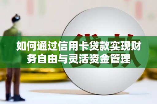 太仆寺旗如何通过信用卡贷款实现财务自由与灵活资金管理