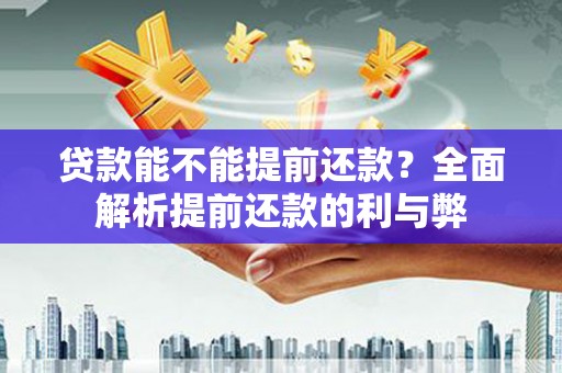 杭州贷款能不能提前还款？全面解析提前还款的利与弊