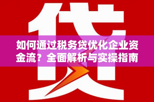 玉东如何通过税务贷优化企业资金流？全面解析与实操指南