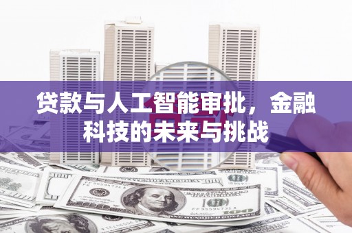 积石山贷款与人工智能审批，金融科技的未来与挑战
