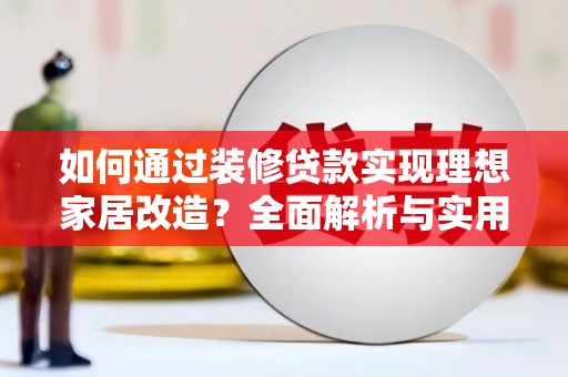 竹南如何通过装修贷款实现理想家居改造？全面解析与实用指南