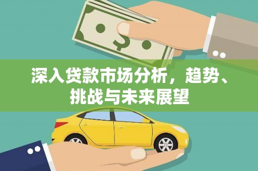 厦门深入贷款市场分析，趋势、挑战与未来展望