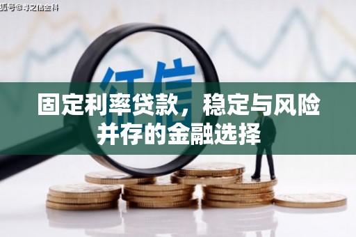 锡林郭勒盟固定利率贷款，稳定与风险并存的金融选择