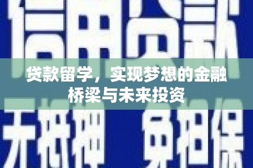 墨竹工卡贷款留学，实现梦想的金融桥梁与未来投资