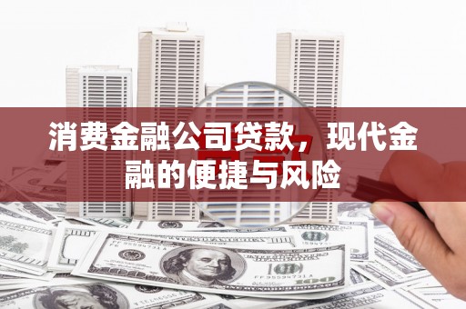 和美消费金融公司贷款，现代金融的便捷与风险
