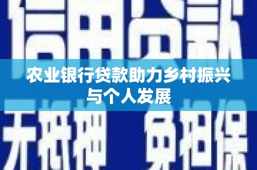 烈山农业银行贷款助力乡村振兴与个人发展