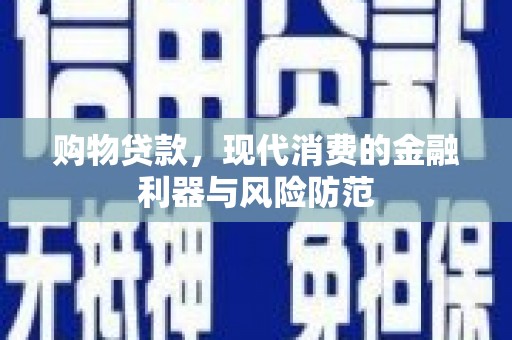 嘉模堂区购物贷款，现代消费的金融利器与风险防范