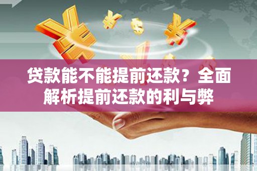 蓬溪贷款能不能提前还款？全面解析提前还款的利与弊