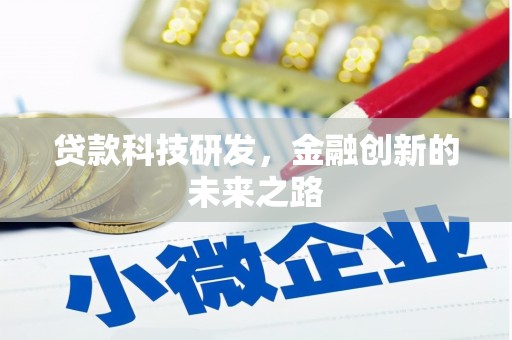 和美贷款科技研发，金融创新的未来之路