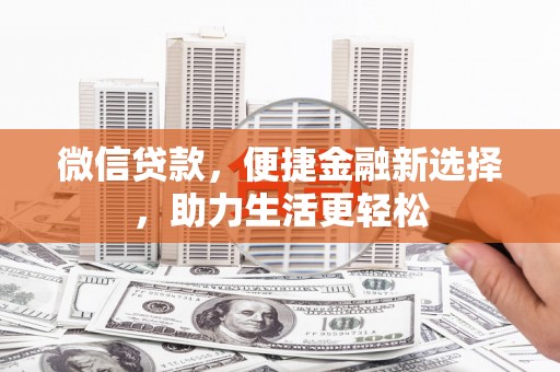 吉县微信贷款，便捷金融新选择，助力生活更轻松