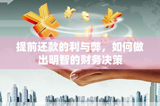靖远提前还款的利与弊，如何做出明智的财务决策