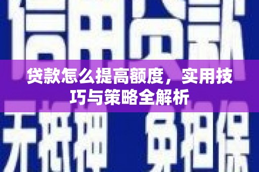 磐安贷款怎么提高额度，实用技巧与策略全解析