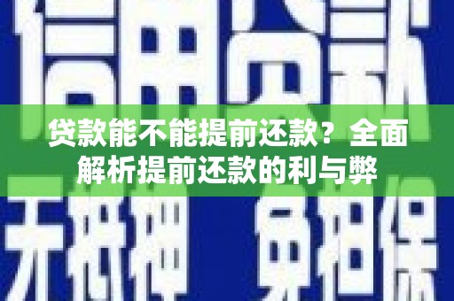 新社贷款能不能提前还款？全面解析提前还款的利与弊