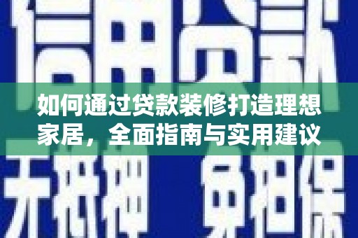 信宜如何通过贷款装修打造理想家居,全面指南与实用建议 信宜如何通过贷款装修打造理想家居,全面指南与实用建议