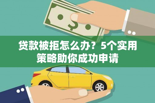 八德贷款被拒怎么办？5个实用策略助你成功申请