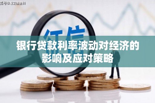 平南银行贷款利率波动对经济的影响及应对策略