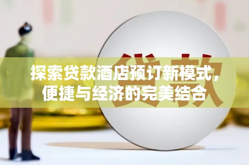 白碱滩探索贷款酒店预订新模式，便捷与经济的完美结合