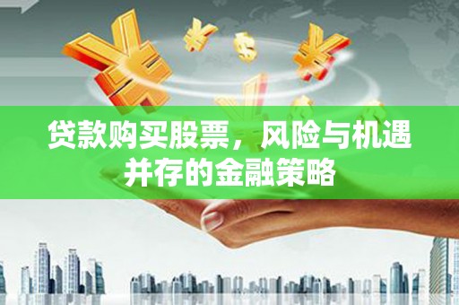 矿区贷款购买股票，风险与机遇并存的金融策略