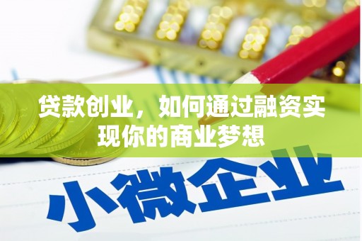 桦甸贷款创业，如何通过融资实现你的商业梦想