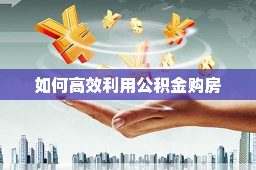 腾冲如何高效利用公积金购房