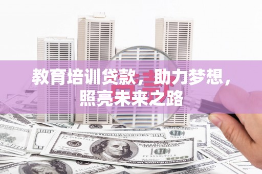 双江教育培训贷款，助力梦想，照亮未来之路