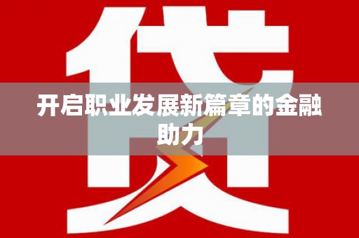 全椒开启职业发展新篇章的金融助力