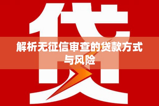 海拉尔解析无征信审查的贷款方式与风险