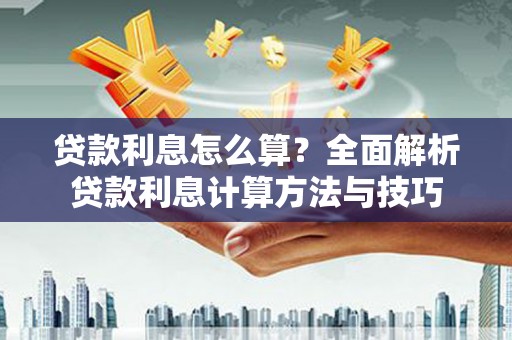 潍坊贷款利息怎么算？全面解析贷款利息计算方法与技巧