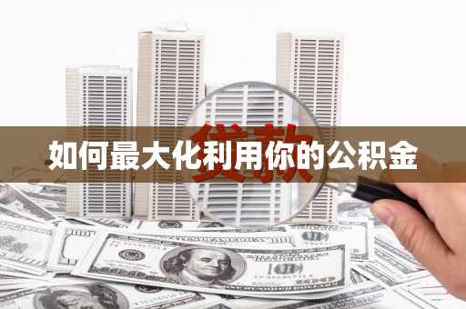 略阳如何最大化利用你的公积金